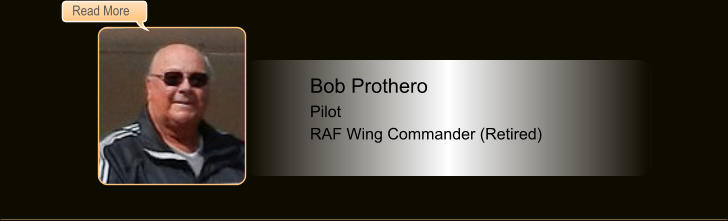 Bob Prothero, Pilot. RAF Wing Commander (Retired)